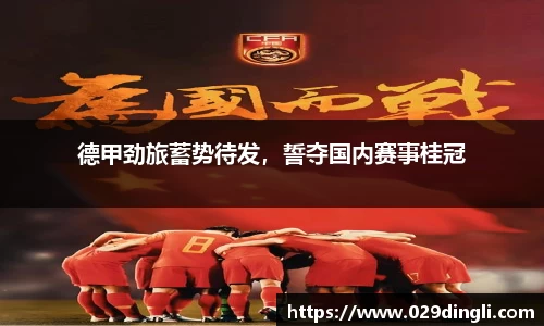 德甲劲旅蓄势待发，誓夺国内赛事桂冠