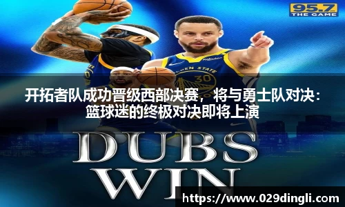 开拓者队成功晋级西部决赛，将与勇士队对决：篮球迷的终极对决即将上演